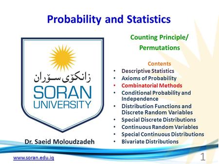 Www.soran.edu.iq Probability and Statistics Dr. Saeid Moloudzadeh Counting Principle/ Permutations 1 Contents Descriptive Statistics Axioms of Probability.