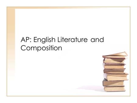 AP: English Literature and Composition. AP Exam 55 multiple choice questions 4-6 passages –60 minutes –45% of final score 3 essay questions –120 minutes.