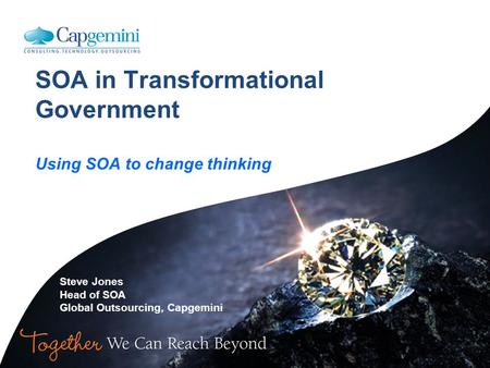 SOA in Transformational Government Using SOA to change thinking Steve Jones Head of SOA Global Outsourcing, Capgemini.