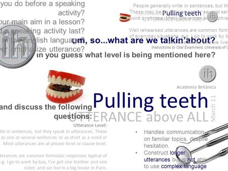Academia Británica Pulling teeth UTTERANCE above ALL March ̍11 UTTERANCE above ALL Academia Británica Pulling teeth March ̍11 um, so...what are we talkin’about?