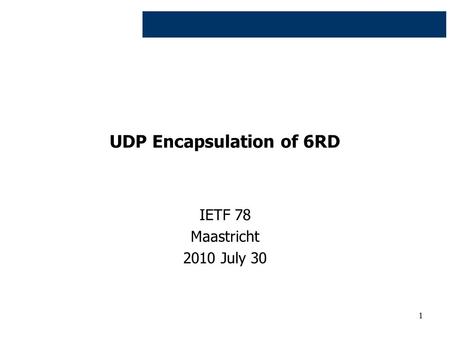 1 UDP Encapsulation of 6RD IETF 78 Maastricht 2010 July 30.