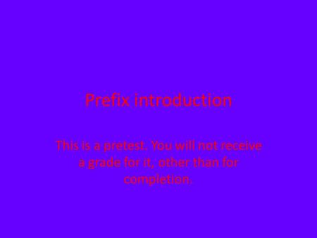 Prefix introduction This is a pretest. You will not receive a grade for it, other than for completion.