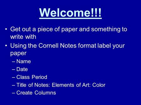 Welcome!!! Get out a piece of paper and something to write with Using the Cornell Notes format label your paper –Name –Date –Class Period –Title of Notes: