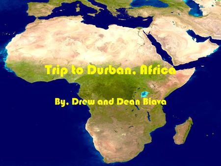 Trip to Durban, Africa By, Drew and Dean Biava. Flight It will take 2 days to reach our destination. (Durban, Africa). The cost will be 3,343.76 per person.