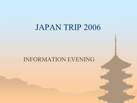 JAPAN TRIP 2006 INFORMATION EVENING. WHEN? & How Long for ?  Sat. 23 Sep – Mon. 9 Oct 2006 (Japan Airline Code share flight with Air NZ)  About 17 days.