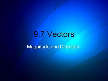 9.7 Vectors Magnitude and Direction. Vector is a Directed Line Segment (a ray) Terminal point Initial point.