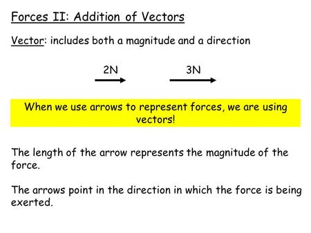 Forces II: Addition of Vectors 3N2N The length of the arrow represents the magnitude of the force. The arrows point in the direction in which the force.