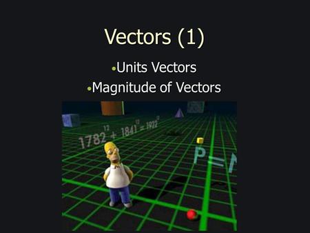 Vectors (1) Units Vectors Units Vectors Magnitude of Vectors Magnitude of Vectors.