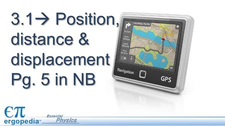 3.1  Position, distance & displacement Pg. 5 in NB.