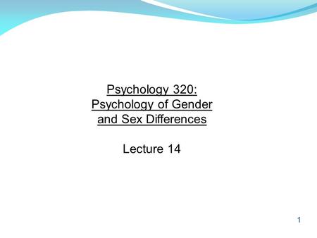 1 Psychology 320: Psychology of Gender and Sex Differences Lecture 14.