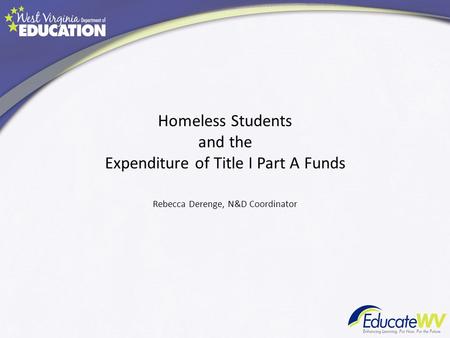 Homeless Students and the Expenditure of Title I Part A Funds Rebecca Derenge, N&D Coordinator.