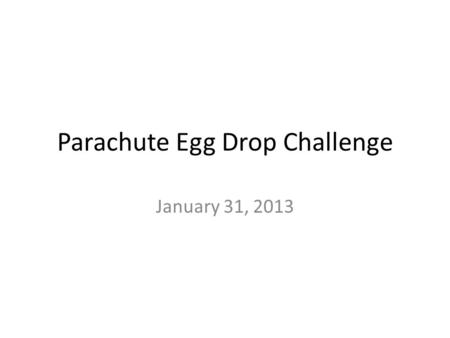 Parachute Egg Drop Challenge January 31, 2013. Background Air resistance is the force that opposes the motion of objects through air. – The amount of.