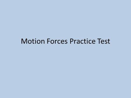 Motion Forces Practice Test. Directions Multiple Choice Section Choose the choice which best completes the following statements or answers the following.