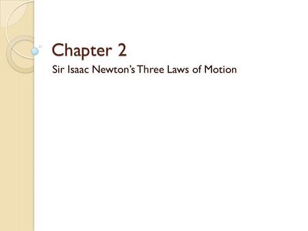 Chapter 2 Sir Isaac Newton’s Three Laws of Motion.