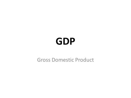 GDP Gross Domestic Product. 1. What is the definition of the GDP (Gross Domestic Product)? The value of a country's overall output of goods and services.