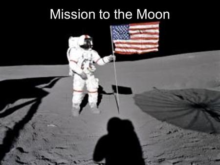 Mission to the Moon. MAY 25, 1961 First, I believe that this nation should commit itself to achieving the goal, before this decade is out, of landing.