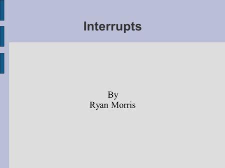 Interrupts By Ryan Morris. Overview ● I/O Paradigm ● Synchronization ● Polling ● Control and Status Registers ● Interrupt Driven I/O ● Importance of Interrupts.