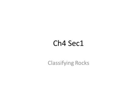 Ch4 Sec1 Classifying Rocks.