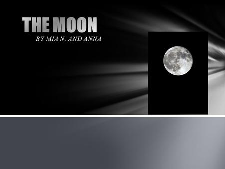 BY MIA N. AND ANNA. The moon is slightly more then one quarter of the size of the earth of diameter SIZE.