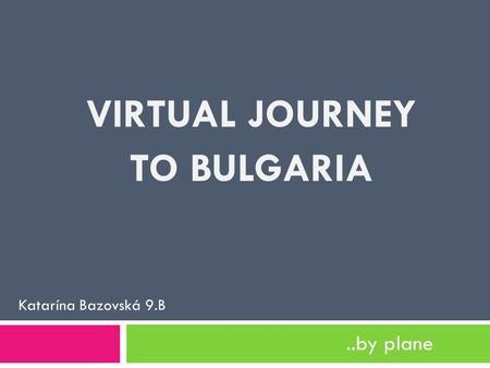 VIRTUAL JOURNEY TO BULGARIA..by plane Katarína Bazovská 9.B.