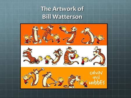 The Artwork of Bill Watterson. The comic book artwork of Bill Watterson William Boyd Bill Watterson II (born July 5, 1958) is an American cartoonist.