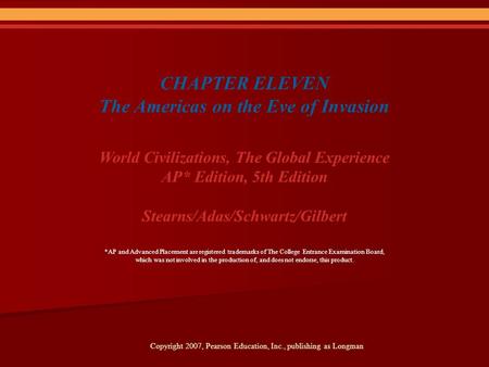 CHAPTER ELEVEN The Americas on the Eve of Invasion World Civilizations, The Global Experience AP* Edition, 5th Edition Stearns/Adas/Schwartz/Gilbert Copyright.