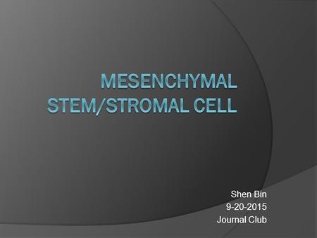 Shen Bin 9-20-2015 Journal Club. What is MSCs?  Mesenchymal stem cells (MSCs) are multipotent stromal cells that can differentiate into a variety of.