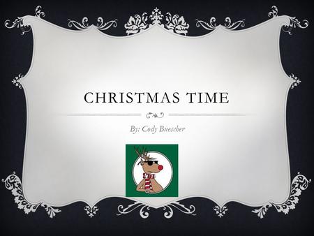 CHRISTMAS TIME By: Cody Buescher. MY FAVORITE CHRISTMAS MOVIE  Frosty the Snowman  Romeo Muller  Directed by Jules Bass and Arthur Rankin JR.  December.