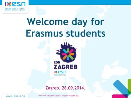Welcome day for Erasmus students Zagreb, 26.09.2014. Welcome Day |ESN Zagreb|