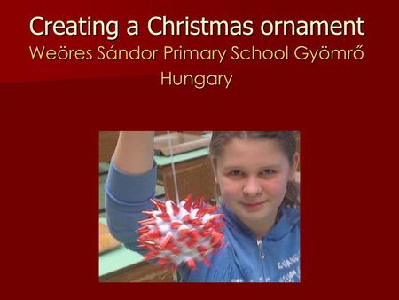 Creating a Christmas ornament Weöres Sándor Primary School Gyömrő Hungary.