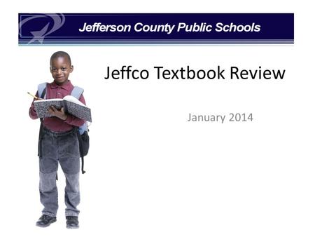 Jeffco Textbook Review January 2014. Purpose of the Review Process To review and recommend learning resources that provide major support for instructional.