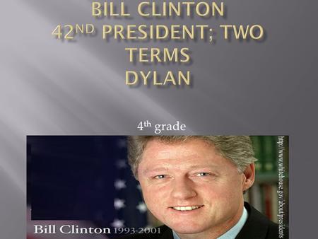 4 th grade.  Born: August 19, 1946 in Hope, Arkansas  Elected: January 20 th,1993 46 years old  Political Party: Democrat.