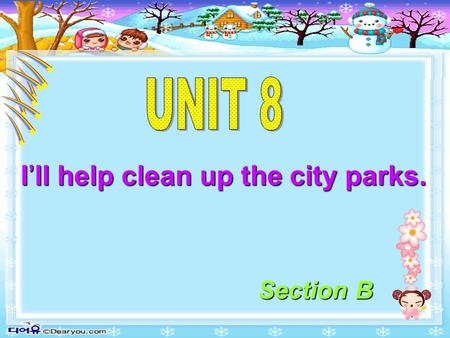 I’ll help clean up the city parks. Section B 1.( 把 ……) 打扫干净 __________2. 饿 __________ 3. 无家可归的 __________4. 使振奋 __________ 5. 分发 __________6. 打扫 __________.