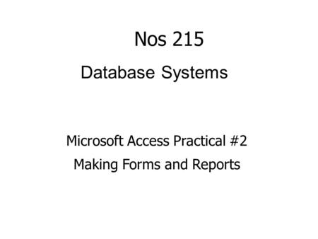 Database Systems Microsoft Access Practical #2 Making Forms and Reports Nos 215.