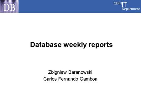 Database weekly reports Zbigniew Baranowski Carlos Fernando Gamboa.