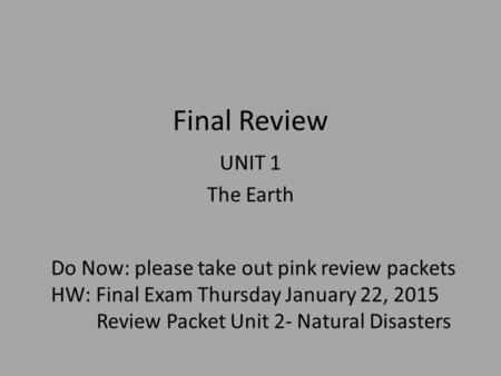 Final Review UNIT 1 The Earth Do Now: please take out pink review packets HW: Final Exam Thursday January 22, 2015 Review Packet Unit 2- Natural Disasters.
