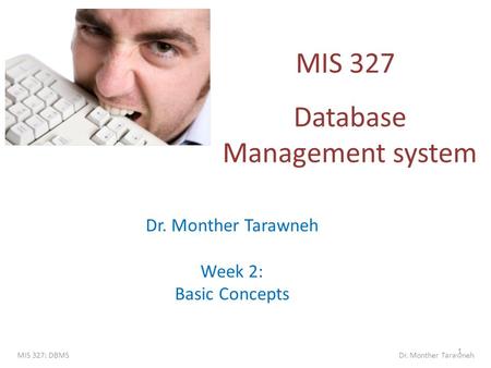 MIS 327 Database Management system 1 MIS 327: DBMS Dr. Monther Tarawneh Dr. Monther Tarawneh Week 2: Basic Concepts.
