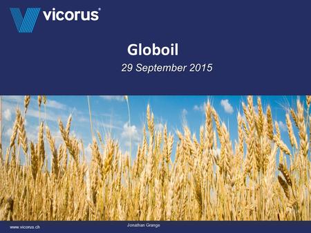 Globoil 29 September 2015 www.vicorus.ch Jonathan Grange.