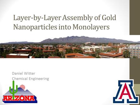 Layer-by-Layer Assembly of Gold Nanoparticles into Monolayers Daniel Witter Chemical Engineering U of A.