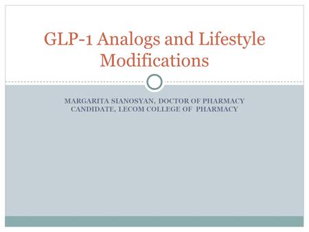 MARGARITA SIANOSYAN, DOCTOR OF PHARMACY CANDIDATE, LECOM COLLEGE OF PHARMACY GLP-1 Analogs and Lifestyle Modifications.