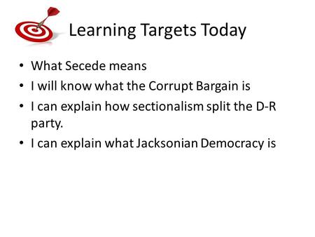 Learning Targets Today What Secede means I will know what the Corrupt Bargain is I can explain how sectionalism split the D-R party. I can explain what.