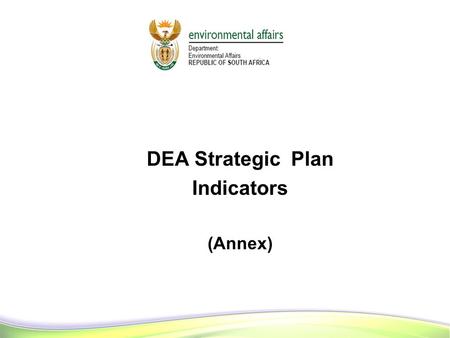 11 DEA Strategic Plan Indicators (Annex) 1. Departmental Programmes as per ENE 2 1.Administration: Provide leadership, strategic centralised administration.