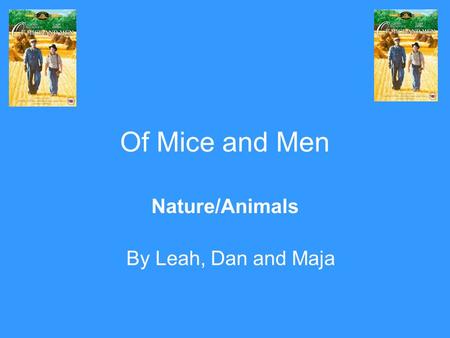 Of Mice and Men Nature/Animals By Leah, Dan and Maja.