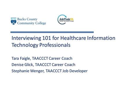 Interviewing 101 for Healthcare Information Technology Professionals Tara Faigle, TAACCCT Career Coach Denise Glick, TAACCCT Career Coach Stephanie Wenger,