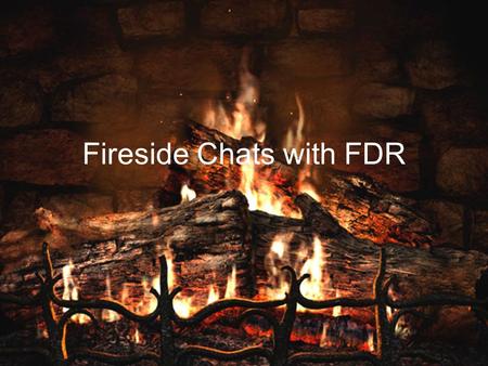 Fireside Chats with FDR. Fireside Chats What was a fireside chat? –On thirty-one occasions during his presidency, Franklin Delano Roosevelt went on the.
