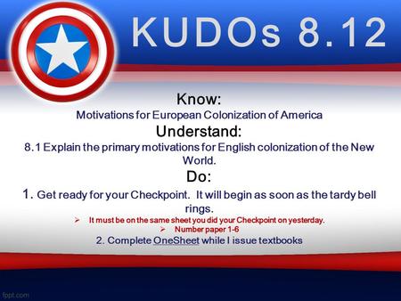 KUDOs 8.12 Know: Motivations for European Colonization of America Understand: 8.1 Explain the primary motivations for English colonization of the New World.