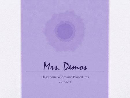Mrs. Demos Classroom Policies and Procedures 2011-2012.