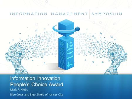 Information Innovation People’s Choice Award Mark R. Krebs Blue Cross and Blue Shield of Kansas City.