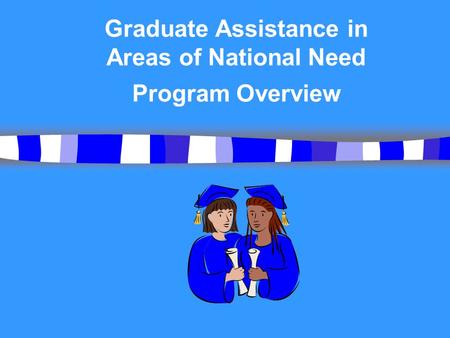Graduate Assistance in Areas of National Need Program Overview [picture of students in caps and gowns]