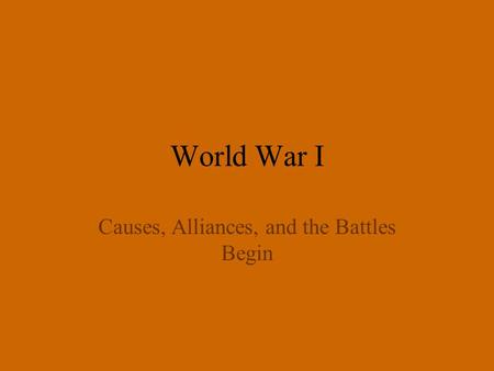 World War I Causes, Alliances, and the Battles Begin.